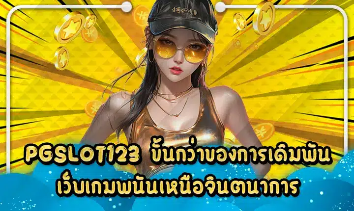 PGSLOT123 ขั้นกว่าของการเดิมพัน เว็บเกมพนันเหนือจินตนาการ PGSLOT123